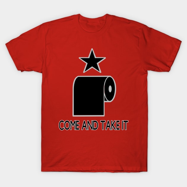 My TP? Come and Take it! T-Shirt by CraftOrDie